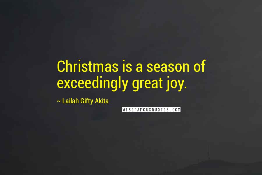 Lailah Gifty Akita Quotes: Christmas is a season of exceedingly great joy.