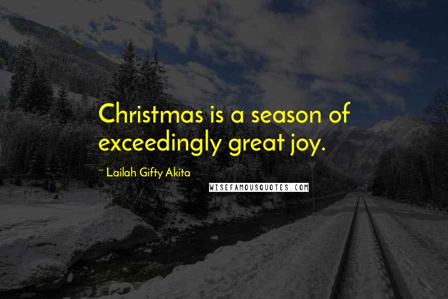 Lailah Gifty Akita Quotes: Christmas is a season of exceedingly great joy.