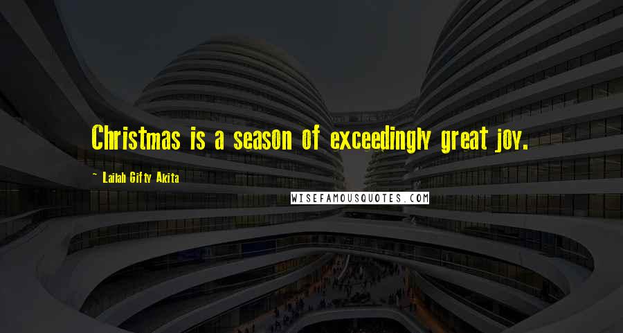 Lailah Gifty Akita Quotes: Christmas is a season of exceedingly great joy.