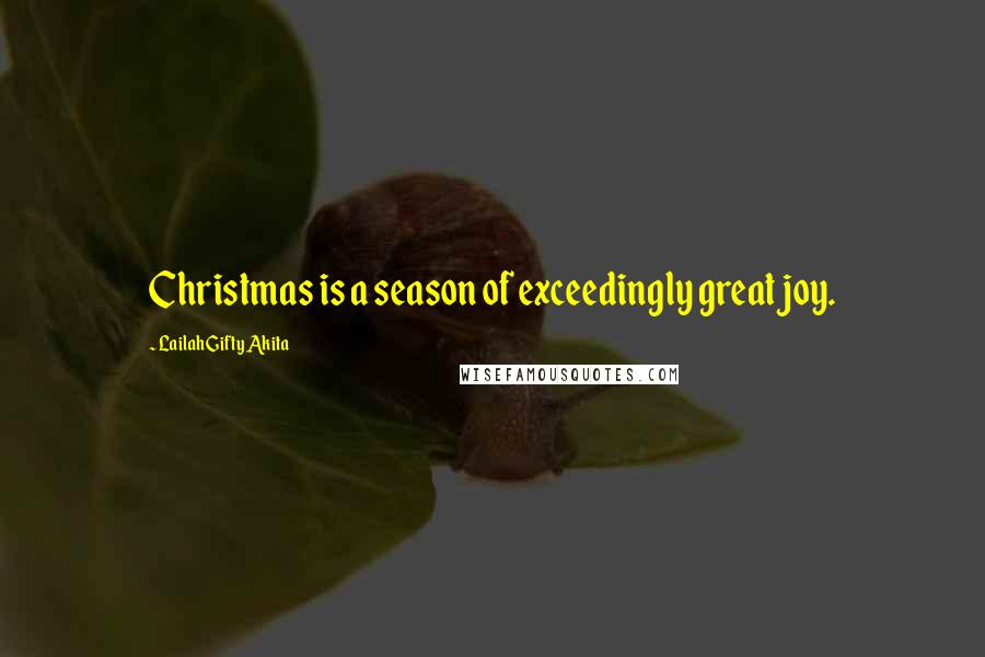 Lailah Gifty Akita Quotes: Christmas is a season of exceedingly great joy.