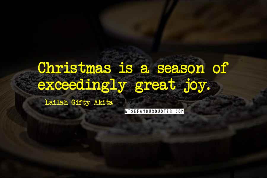 Lailah Gifty Akita Quotes: Christmas is a season of exceedingly great joy.