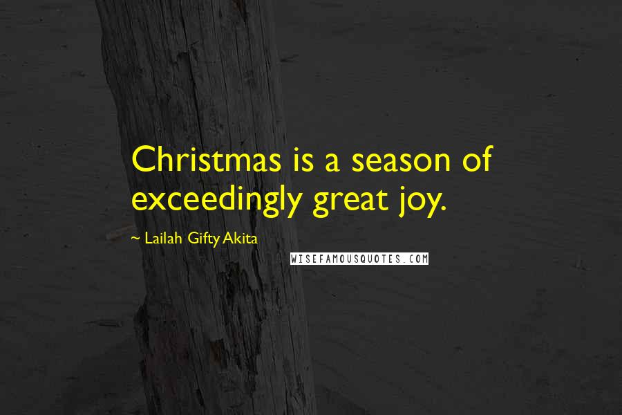 Lailah Gifty Akita Quotes: Christmas is a season of exceedingly great joy.