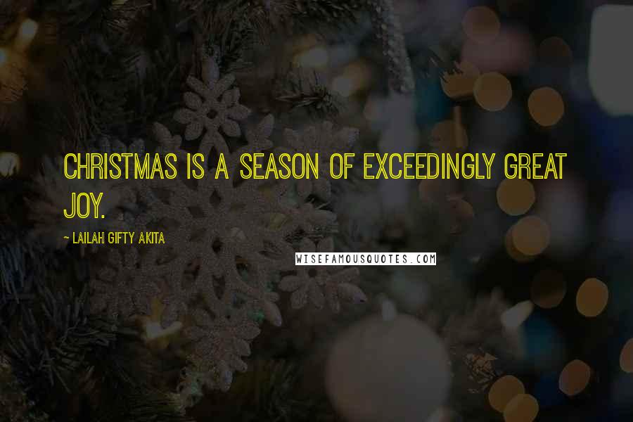 Lailah Gifty Akita Quotes: Christmas is a season of exceedingly great joy.