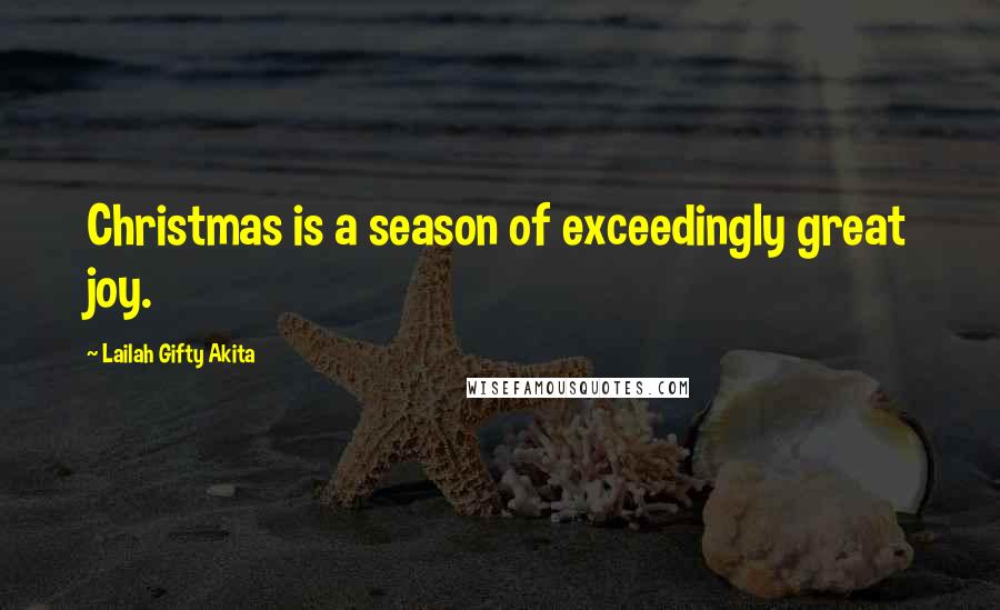 Lailah Gifty Akita Quotes: Christmas is a season of exceedingly great joy.