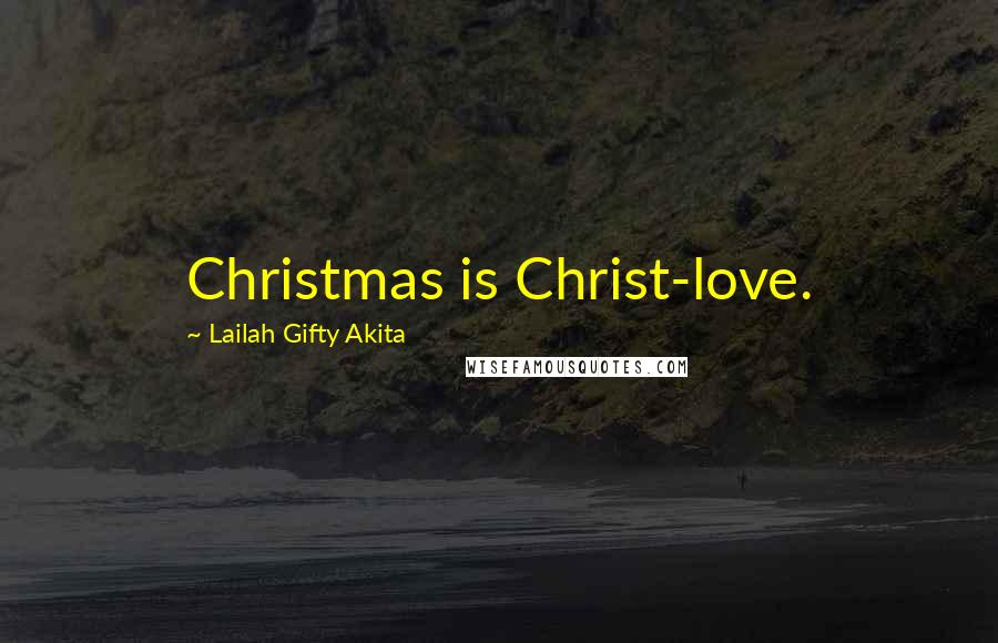 Lailah Gifty Akita Quotes: Christmas is Christ-love.