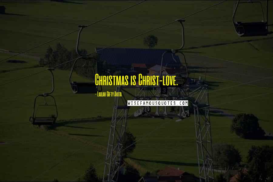 Lailah Gifty Akita Quotes: Christmas is Christ-love.