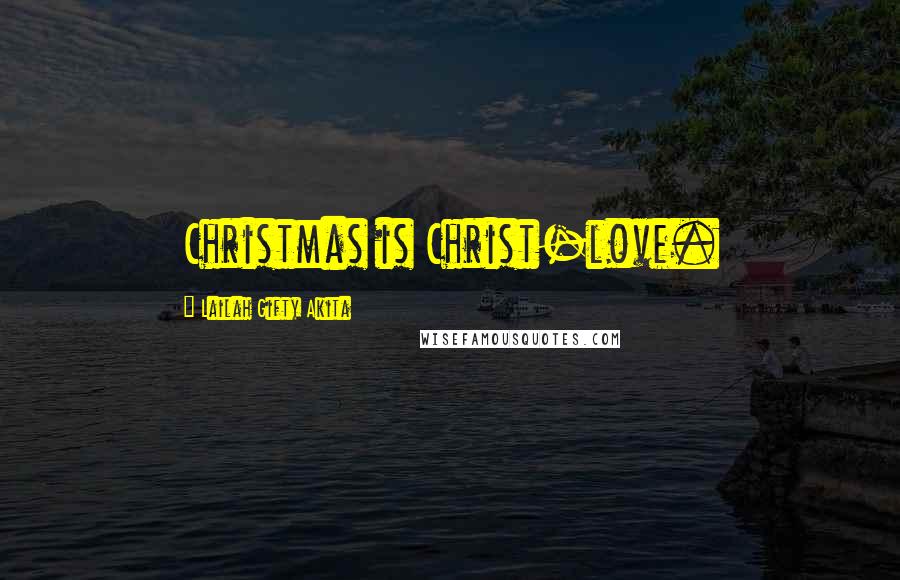 Lailah Gifty Akita Quotes: Christmas is Christ-love.