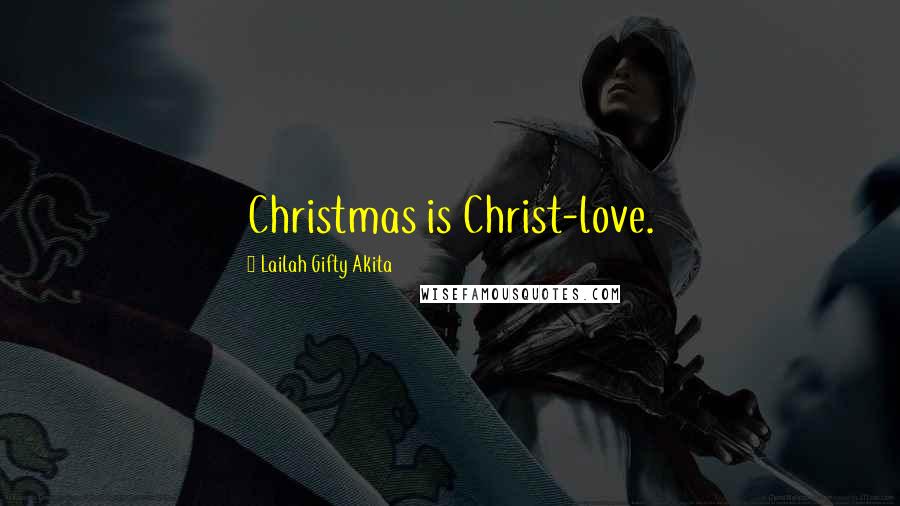 Lailah Gifty Akita Quotes: Christmas is Christ-love.