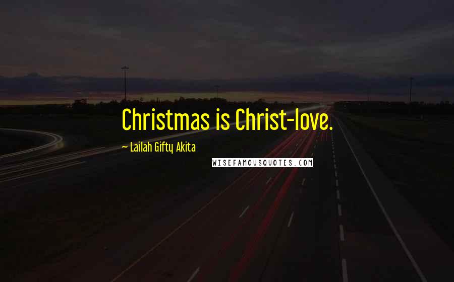 Lailah Gifty Akita Quotes: Christmas is Christ-love.