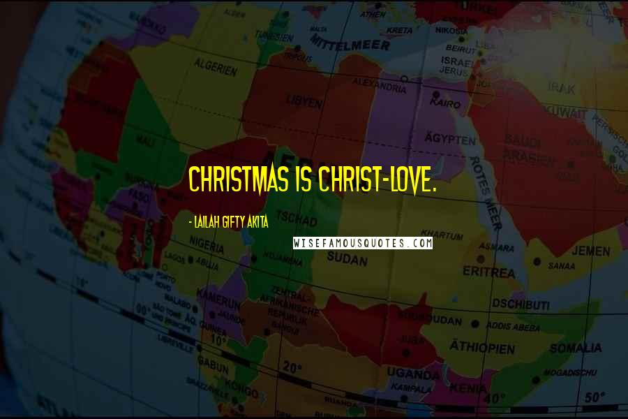 Lailah Gifty Akita Quotes: Christmas is Christ-love.