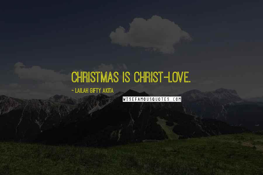Lailah Gifty Akita Quotes: Christmas is Christ-love.