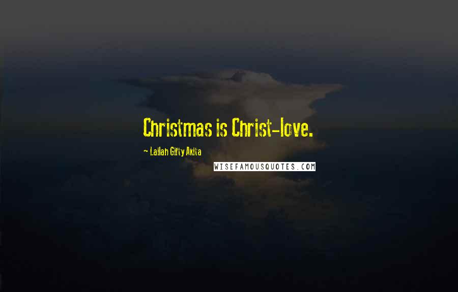 Lailah Gifty Akita Quotes: Christmas is Christ-love.
