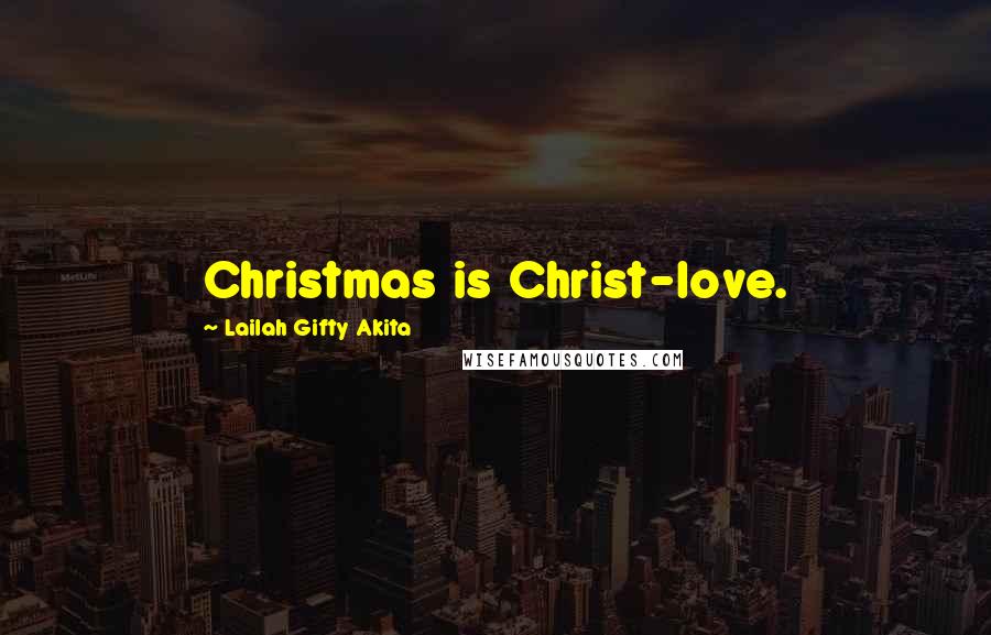 Lailah Gifty Akita Quotes: Christmas is Christ-love.