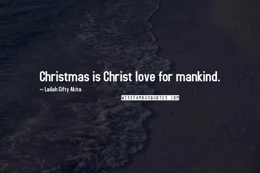 Lailah Gifty Akita Quotes: Christmas is Christ love for mankind.