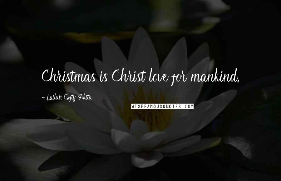 Lailah Gifty Akita Quotes: Christmas is Christ love for mankind.