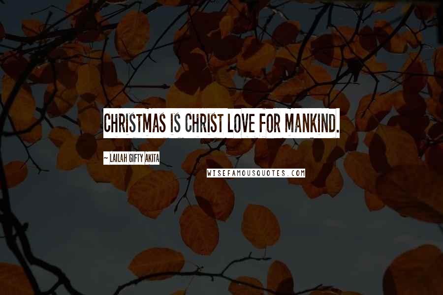 Lailah Gifty Akita Quotes: Christmas is Christ love for mankind.