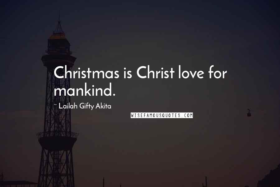 Lailah Gifty Akita Quotes: Christmas is Christ love for mankind.