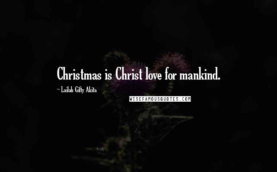 Lailah Gifty Akita Quotes: Christmas is Christ love for mankind.