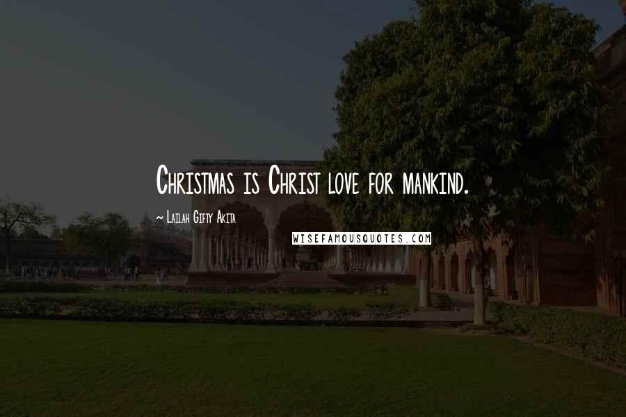 Lailah Gifty Akita Quotes: Christmas is Christ love for mankind.