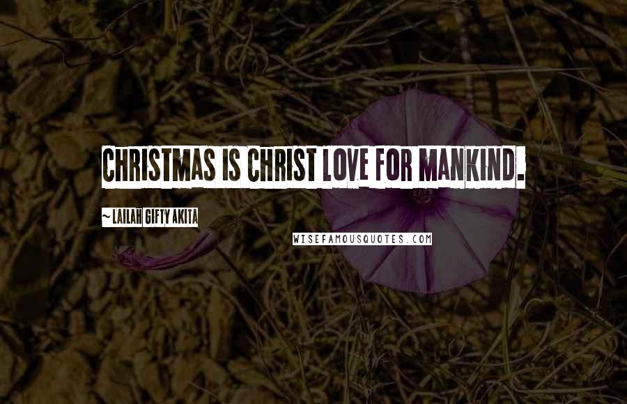 Lailah Gifty Akita Quotes: Christmas is Christ love for mankind.