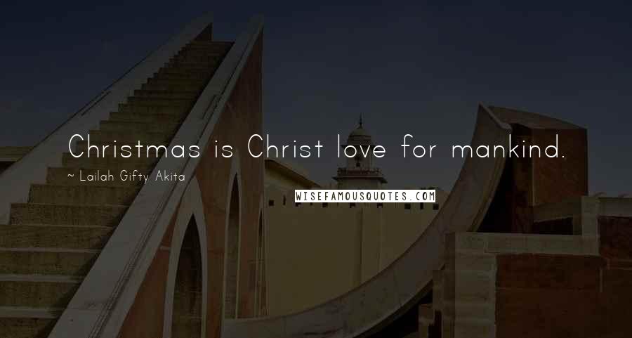 Lailah Gifty Akita Quotes: Christmas is Christ love for mankind.