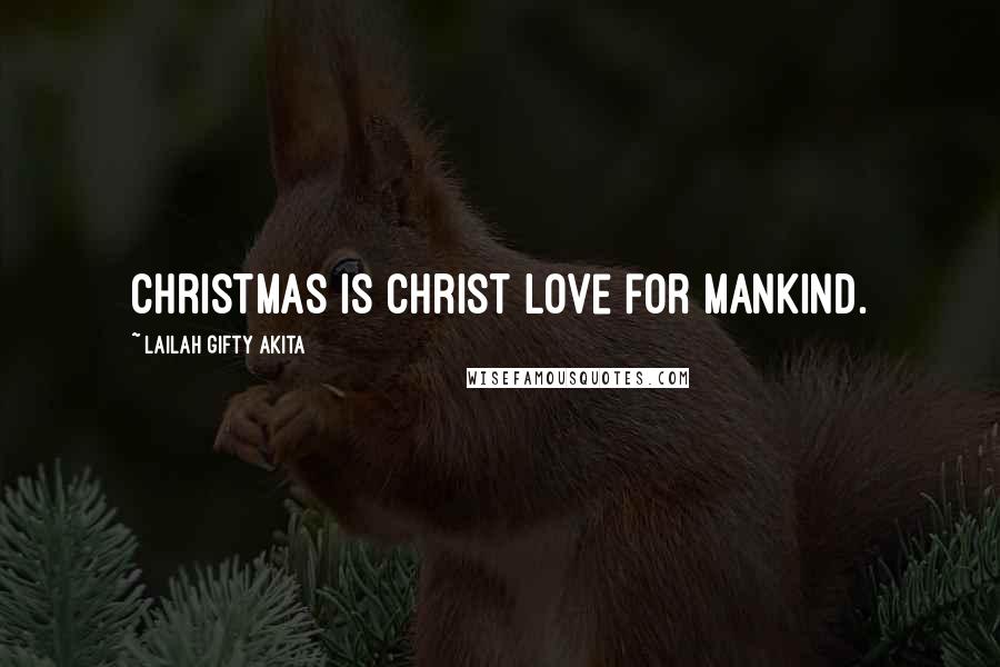 Lailah Gifty Akita Quotes: Christmas is Christ love for mankind.