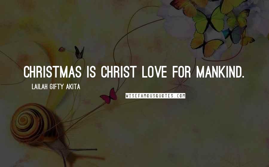 Lailah Gifty Akita Quotes: Christmas is Christ love for mankind.