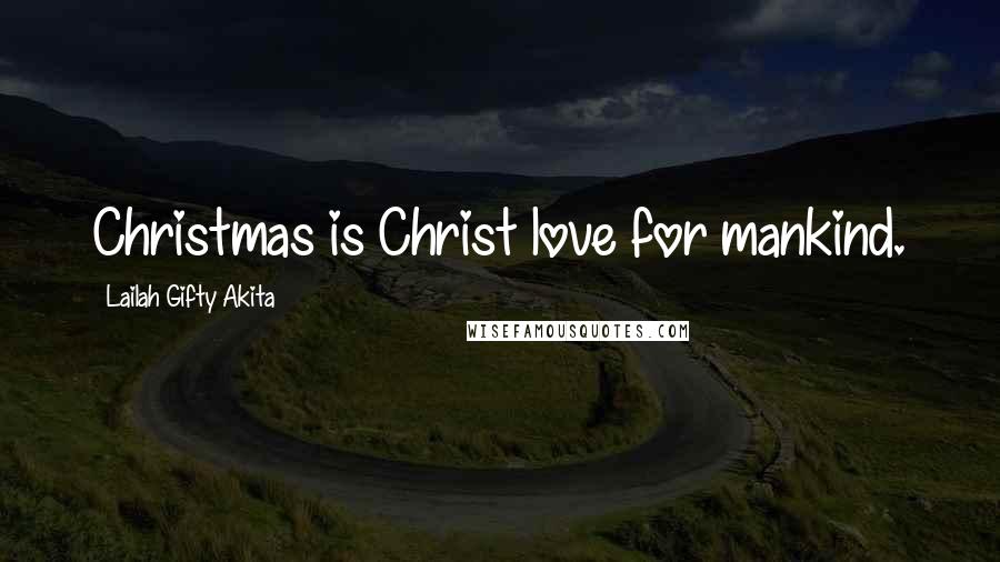 Lailah Gifty Akita Quotes: Christmas is Christ love for mankind.