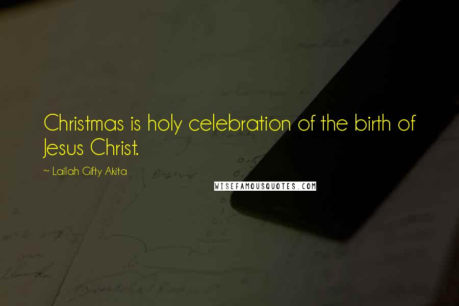 Lailah Gifty Akita Quotes: Christmas is holy celebration of the birth of Jesus Christ.