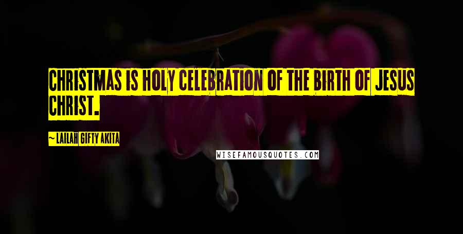 Lailah Gifty Akita Quotes: Christmas is holy celebration of the birth of Jesus Christ.