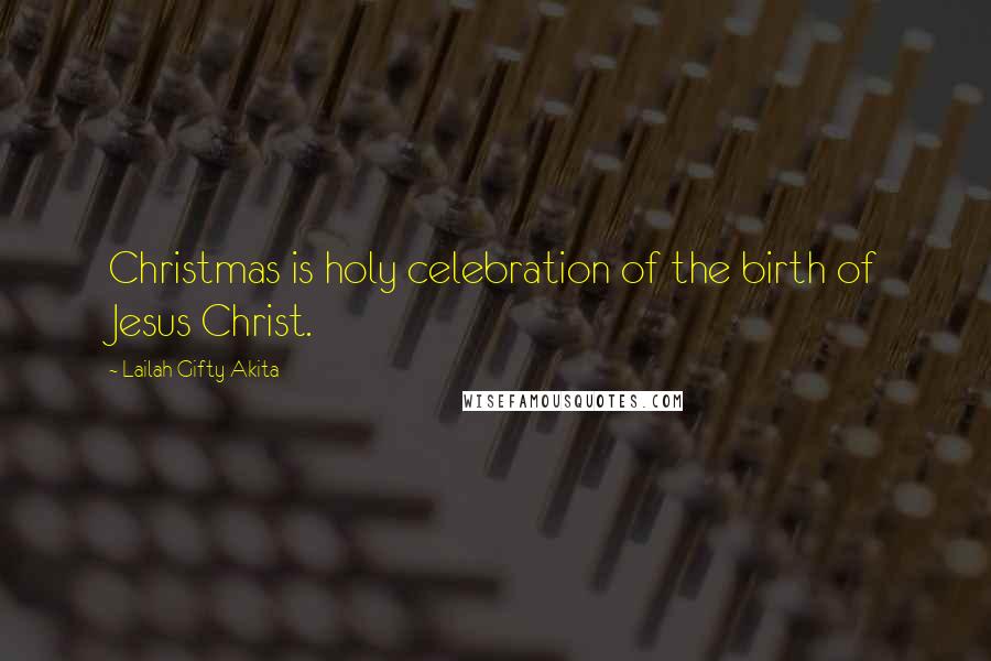 Lailah Gifty Akita Quotes: Christmas is holy celebration of the birth of Jesus Christ.