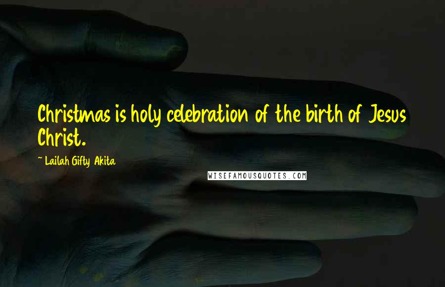 Lailah Gifty Akita Quotes: Christmas is holy celebration of the birth of Jesus Christ.