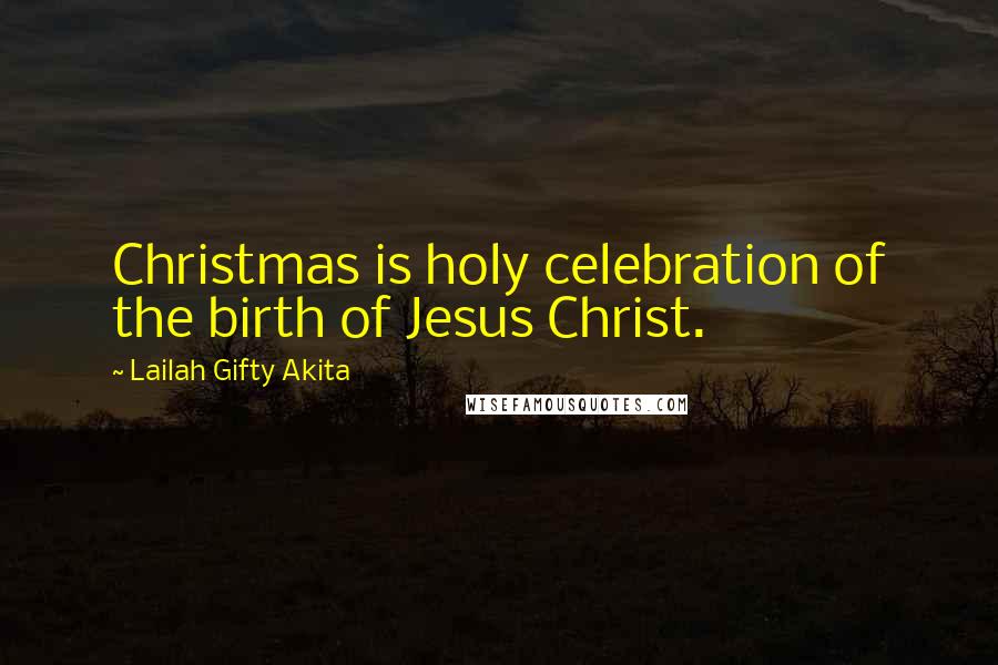 Lailah Gifty Akita Quotes: Christmas is holy celebration of the birth of Jesus Christ.