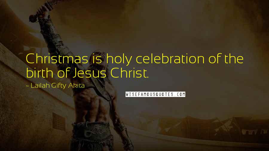 Lailah Gifty Akita Quotes: Christmas is holy celebration of the birth of Jesus Christ.