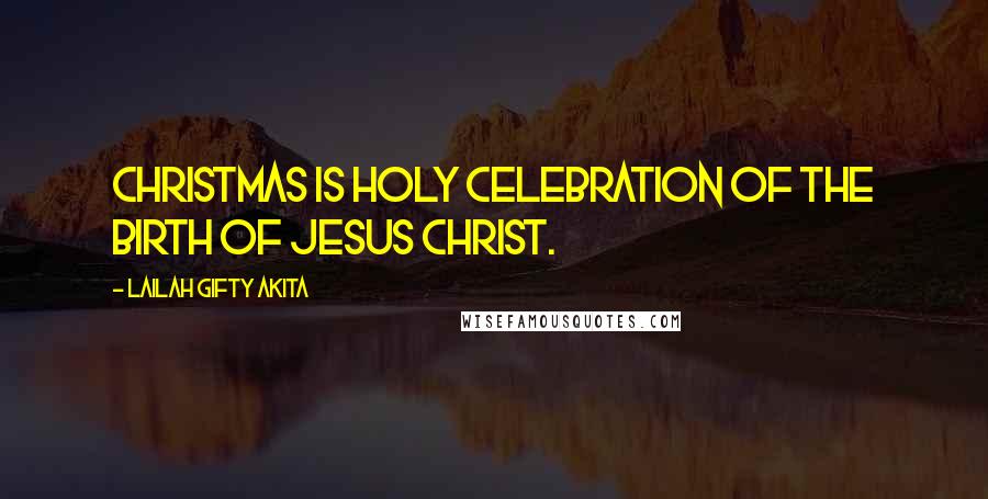 Lailah Gifty Akita Quotes: Christmas is holy celebration of the birth of Jesus Christ.