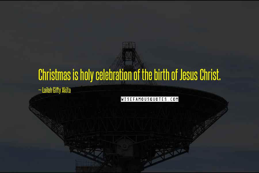 Lailah Gifty Akita Quotes: Christmas is holy celebration of the birth of Jesus Christ.