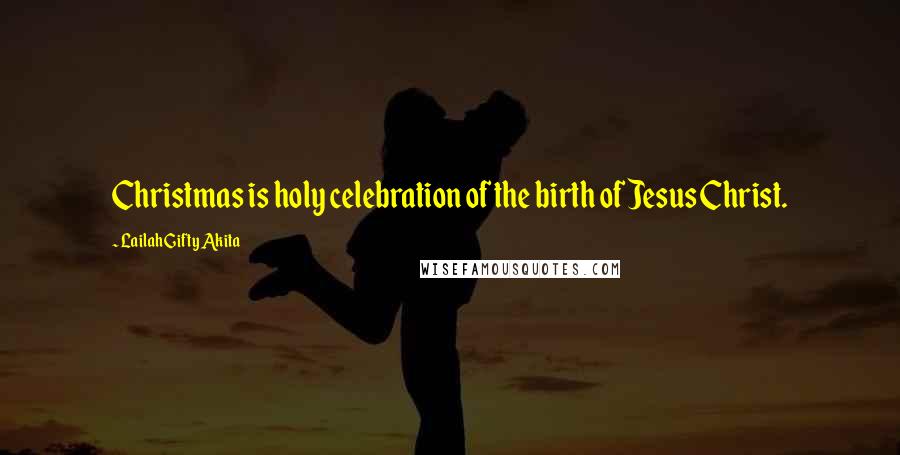 Lailah Gifty Akita Quotes: Christmas is holy celebration of the birth of Jesus Christ.