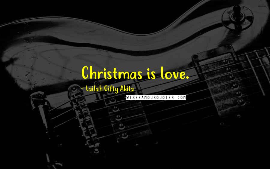 Lailah Gifty Akita Quotes: Christmas is love.