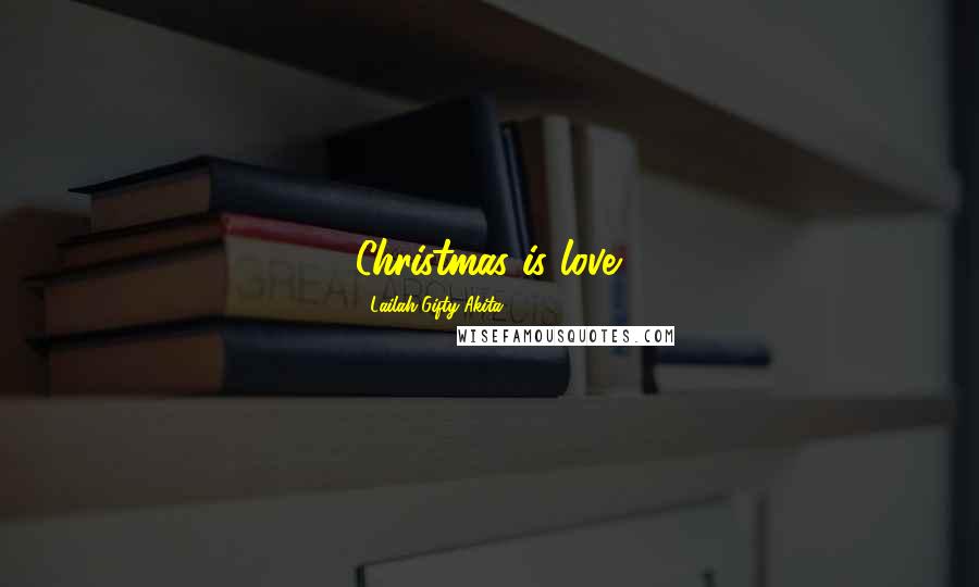 Lailah Gifty Akita Quotes: Christmas is love.