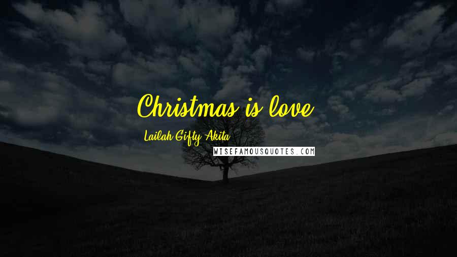 Lailah Gifty Akita Quotes: Christmas is love.