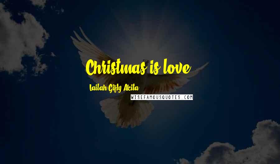 Lailah Gifty Akita Quotes: Christmas is love.