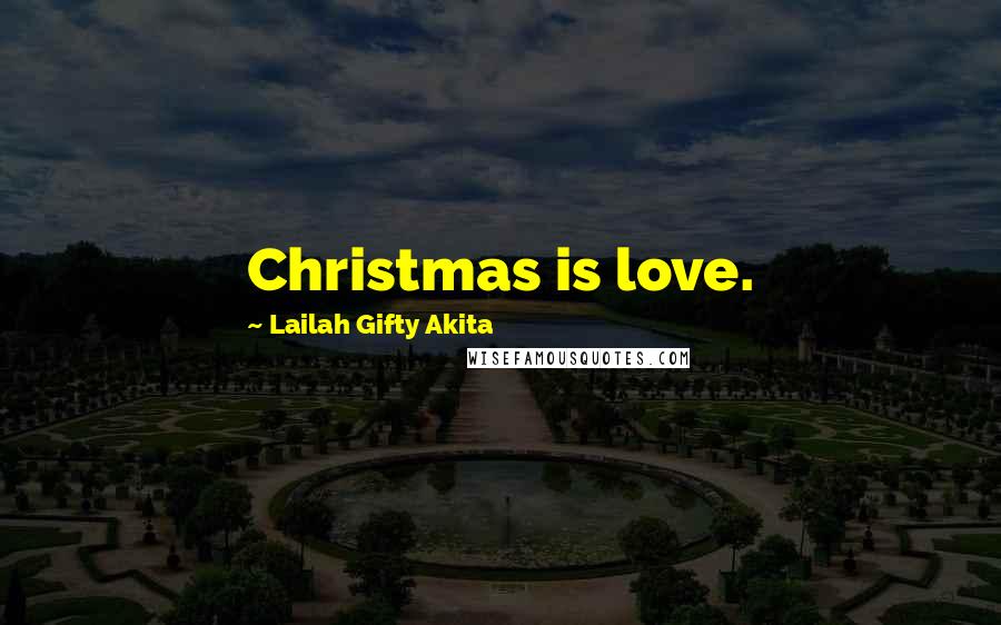 Lailah Gifty Akita Quotes: Christmas is love.