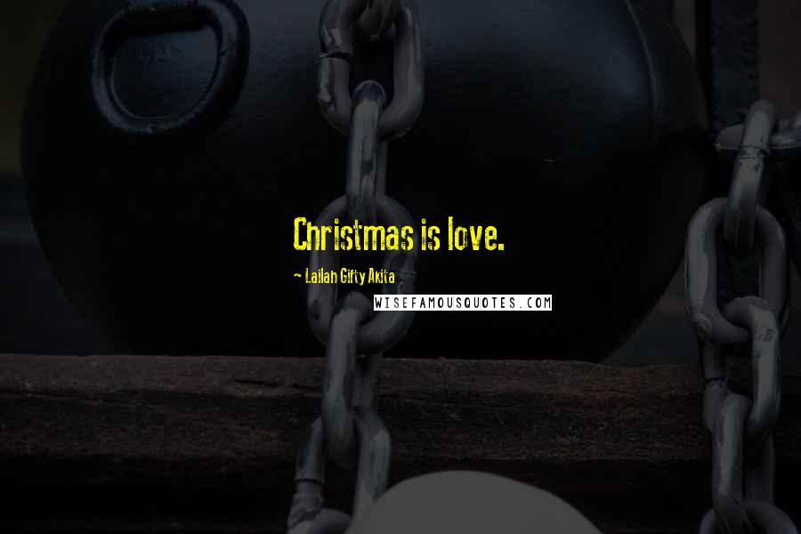 Lailah Gifty Akita Quotes: Christmas is love.