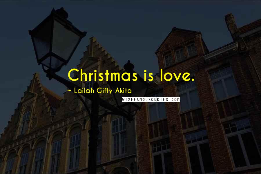 Lailah Gifty Akita Quotes: Christmas is love.