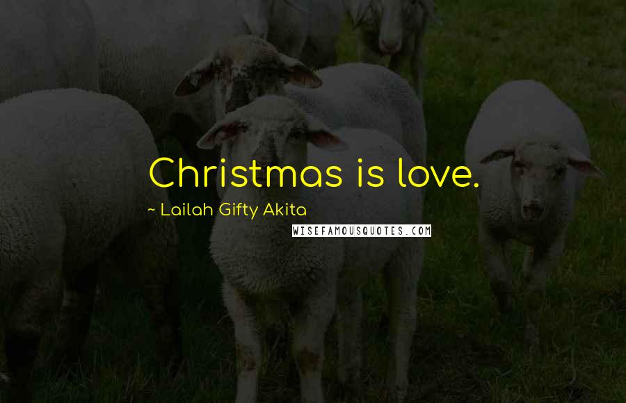 Lailah Gifty Akita Quotes: Christmas is love.