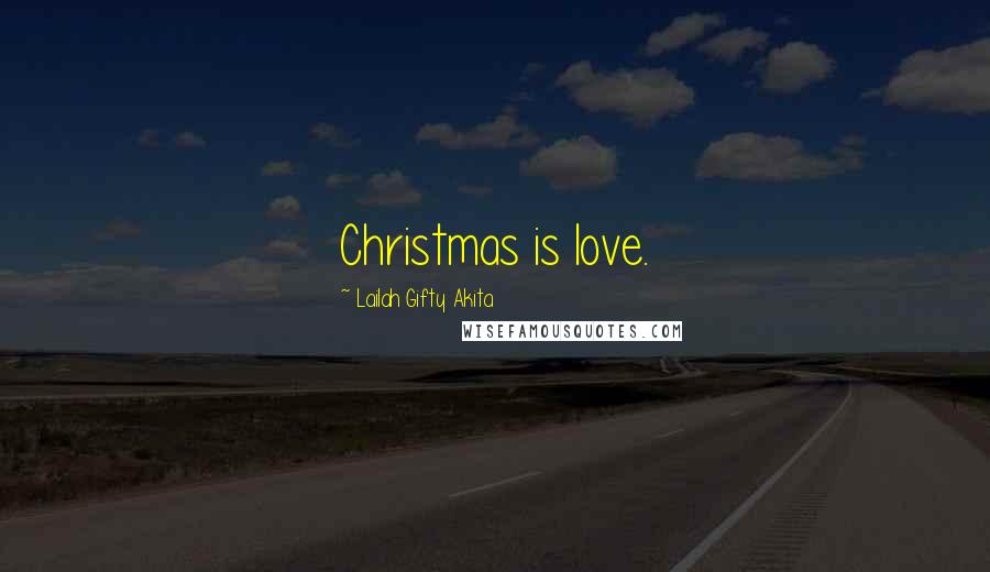 Lailah Gifty Akita Quotes: Christmas is love.