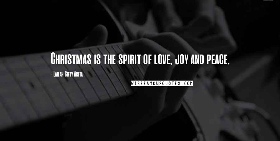 Lailah Gifty Akita Quotes: Christmas is the spirit of love, joy and peace.