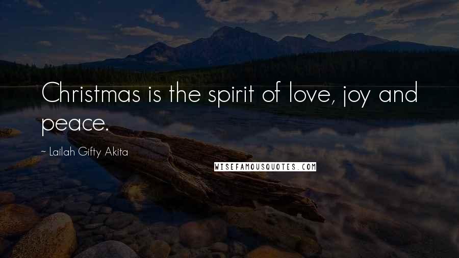 Lailah Gifty Akita Quotes: Christmas is the spirit of love, joy and peace.