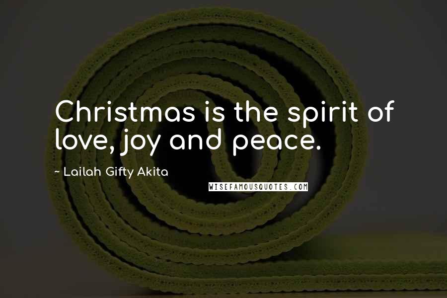 Lailah Gifty Akita Quotes: Christmas is the spirit of love, joy and peace.
