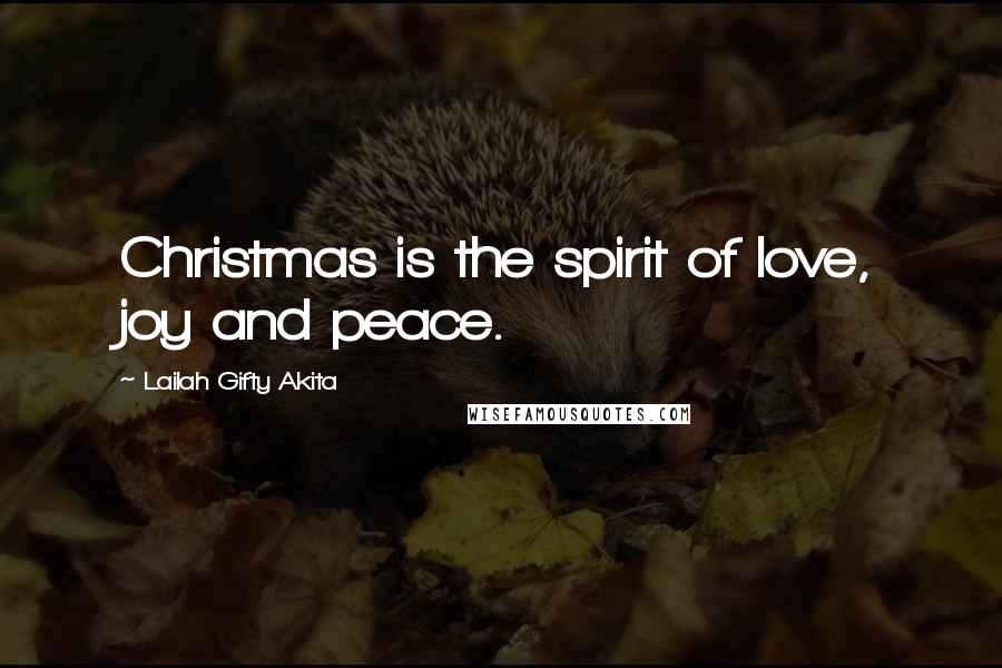 Lailah Gifty Akita Quotes: Christmas is the spirit of love, joy and peace.